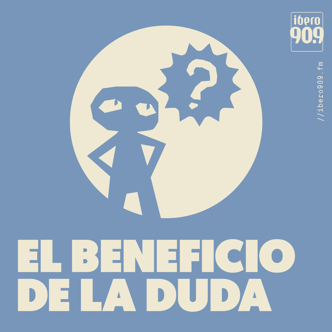 Pódcast El Beneficio de la Duda de Ibero 90.9.