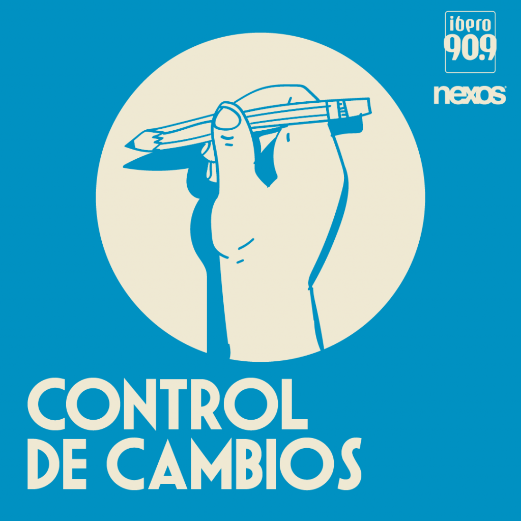 Esto es Control de Cambios, un pódcast de Ibero 90.9.
